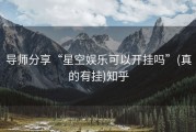 导师分享“星空娱乐可以开挂吗”(真的有挂)知乎