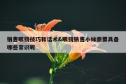销售眼镜技巧和话术&amp;眼镜销售小妹需要具备哪些常识呢