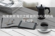  玩家亲测 海贝之城 能开挂吗(真的有挂)知乎