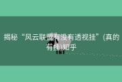揭秘“风云联盟有没有透视挂”(真的有挂)知乎