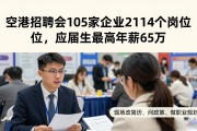 空港招聘会105家企业2114个岗位，应届生最高年薪65万