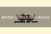 最新残疾人招聘信息 残疾人就业岗位
