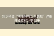 知识科普“崇阳麻将怎么装挂”详细开挂教程分享 知乎