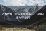 必看教程“陕麻圈怎么装挂”详细开挂教程- 知乎
