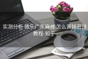  实测分析 微乐广东麻将 怎么开挂开挂教程-知乎