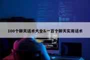100个聊天话术大全&amp;一百个聊天实用话术