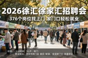2026徐汇徐家汇招聘会：376个岗位找上门，家门口轻松就业