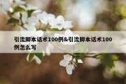 引流脚本话术100例&amp;引流脚本话术100例怎么写