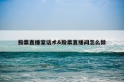 股票直播室话术&amp;股票直播间怎么做