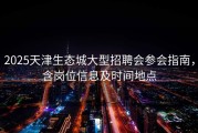 2025天津生态城大型招聘会参会指南，含岗位信息及时间地点