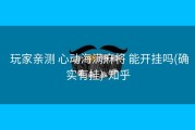  玩家亲测 心动海满麻将 能开挂吗(确实有挂)-知乎