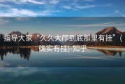 指导大家“久久大厅到底那里有挂”(确实有挂)-知乎