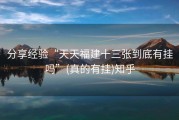 分享经验“天天福建十三张到底有挂吗”(真的有挂)知乎