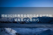 揭秘2023年教育金保险话术 如何高效说服客户必看技巧