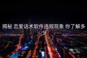 揭秘 恋爱话术软件违规现象 你了解多少