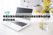 帮朋友要微信的幽默话术&amp;帮朋友要微信的幽默话术搞笑