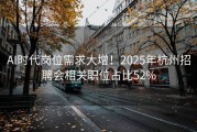 AI时代岗位需求大增！2025年杭州招聘会相关职位占比52%