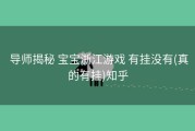  导师揭秘 宝宝浙江游戏 有挂没有(真的有挂)知乎