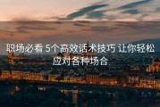 职场必看 5个高效话术技巧 让你轻松应对各种场合