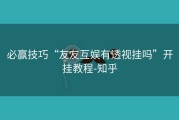 必赢技巧“友友互娱有透视挂吗”开挂教程-知乎