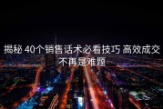 揭秘 40个销售话术必看技巧 高效成交不再是难题