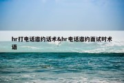 hr打电话邀约话术&amp;hr电话邀约面试时术语