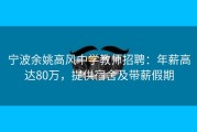 宁波余姚高风中学教师招聘：年薪高达80万，提供宿舍及带薪假期