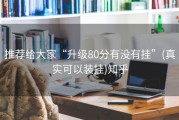推荐给大家“升级80分有没有挂”(真实可以装挂)知乎
