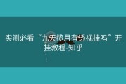 实测必看“九天揽月有透视挂吗”开挂教程-知乎