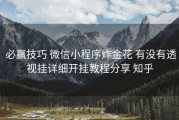  必赢技巧 微信小程序炸金花 有没有透视挂详细开挂教程分享 知乎