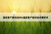 酒店客户回访话术&amp;酒店客户回访话术要好评