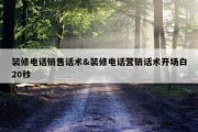 装修电话销售话术&amp;装修电话营销话术开场白20秒