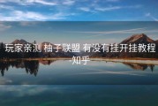  玩家亲测 柚子联盟 有没有挂开挂教程-知乎