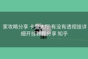  家攻略分享 卡贝大厅 有没有透视挂详细开挂教程分享 知乎