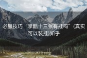 必赢技巧“掌酷十三张有挂吗”(真实可以装挂)知乎