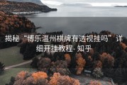 揭秘“博乐温州棋牌有透视挂吗”详细开挂教程- 知乎