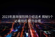 2023年高效保险转介绍话术 揭秘5个必看技巧 提升业绩