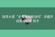 指导大家“全民游戏有挂吗”详细开挂教程分享 知乎