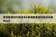 男装销售技巧和话术&amp;男装销售技巧和话术课件ppt