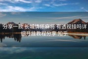  分享一款 长城情怀麻将 有透视挂吗详细开挂教程分享 知乎