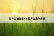 超声刀铺垫话术&amp;超声刀操作步骤
