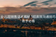 幼儿园销售话术揭秘 5招高效沟通技巧 新手必看