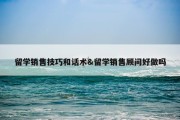 留学销售技巧和话术&amp;留学销售顾问好做吗