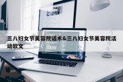 三八妇女节美容院话术&amp;三八妇女节美容院活动软文