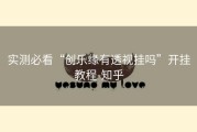 实测必看“创乐缘有透视挂吗”开挂教程-知乎