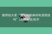 推荐给大家“胡乐阳泉麻将有透视挂吗”(真的有挂)知乎