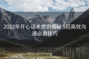 2023年开心话术惯例揭秘 5招高效沟通必看技巧
