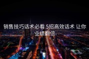 销售技巧话术必看 5招高效话术 让你业绩翻倍