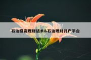 石油投资理财话术&amp;石油理财开户平台