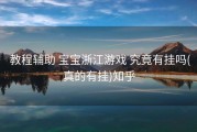  教程辅助 宝宝浙江游戏 究竟有挂吗(真的有挂)知乎